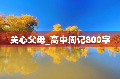 关心父母_高中周记800字 关心父母_高中周记800字