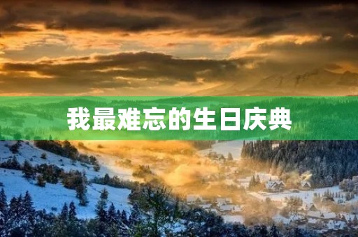 我最难忘的生日庆典 我最难忘的生日庆典