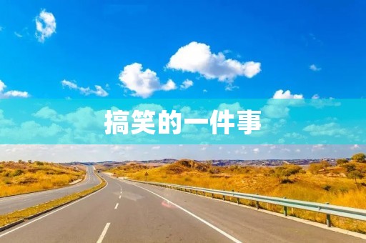 搞笑的一件事 搞笑的一件事