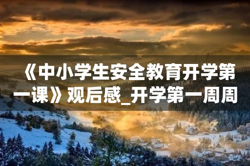 《中小学生安全教育开学第一课》观后感_开学第一周周记500字