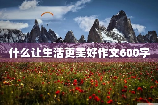 什么让生活更美好作文600字
