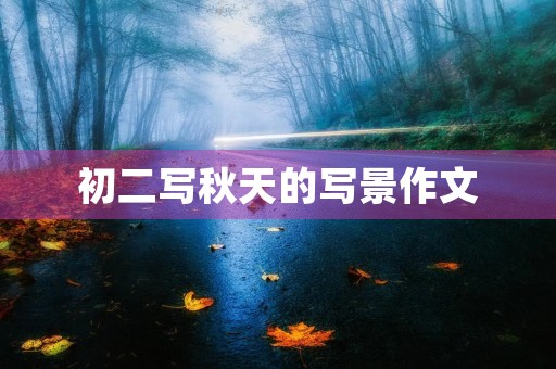 初二写秋天的写景作文 初二写秋天的写景作文