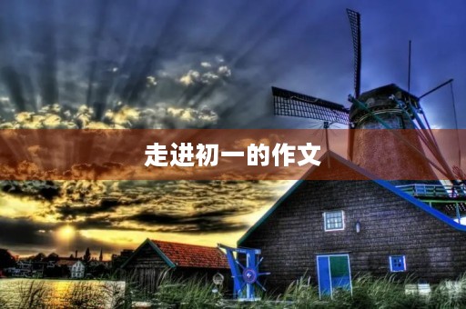 走进初一的作文 走进初一的作文