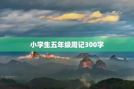 小学生五年级周记300字 小学生五年级周记300字