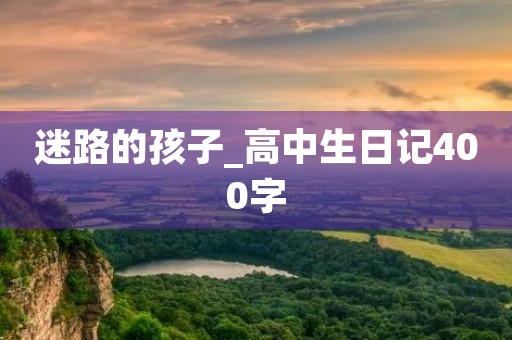 迷路的孩子_高中生日记400字