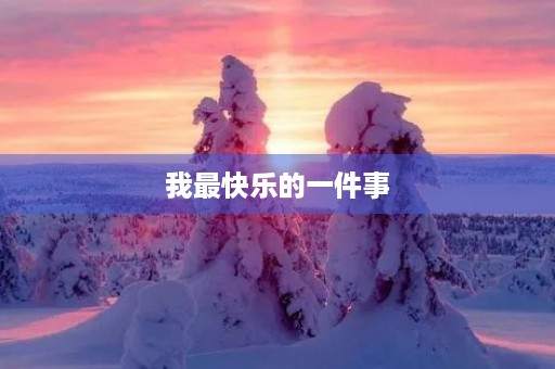 我最快乐的一件事 我最快乐的一件事