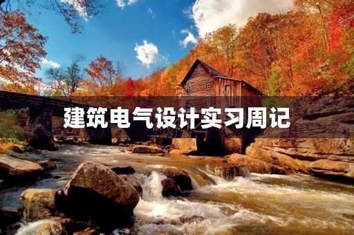 建筑电气设计实习周记 建筑电气设计实习周记