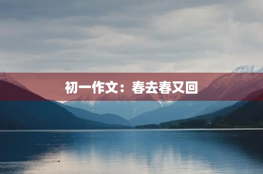 初一作文：春去春又回