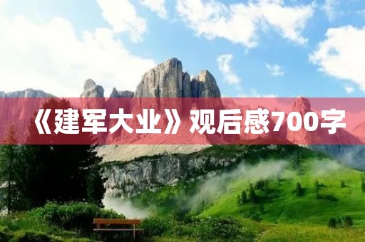 《建军大业》观后感700字 《建军大业》观后感700字