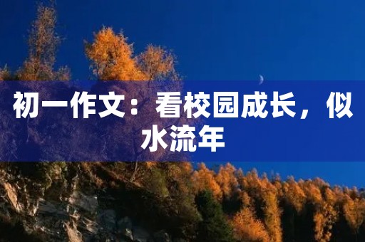 初一作文：看校园成长，似水流年
