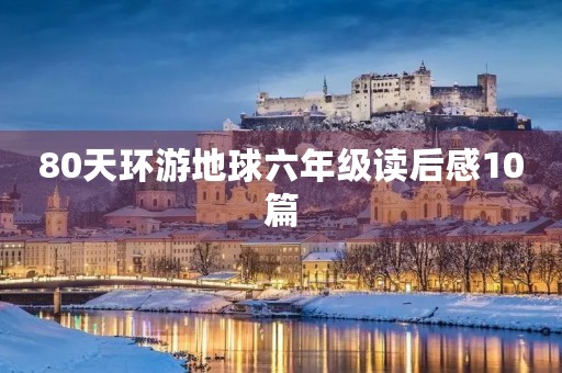 80天环游地球六年级读后感10篇