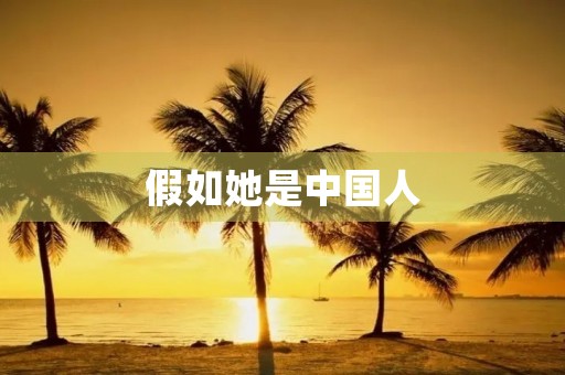 假如她是中国人 假如她是中国人