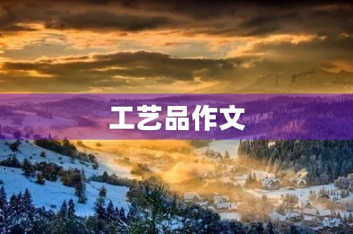 工艺品作文 工艺品作文