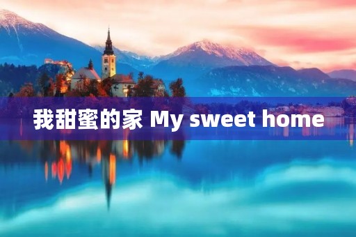 我甜蜜的家 My sweet home 我甜蜜的家 My sweet home