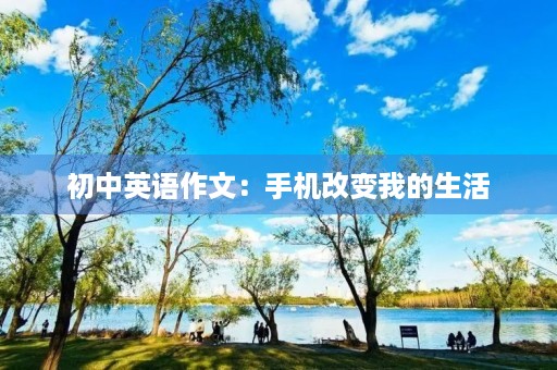 初中英语作文:手机改变我的生活 初中英语作文:手机改变我的生活