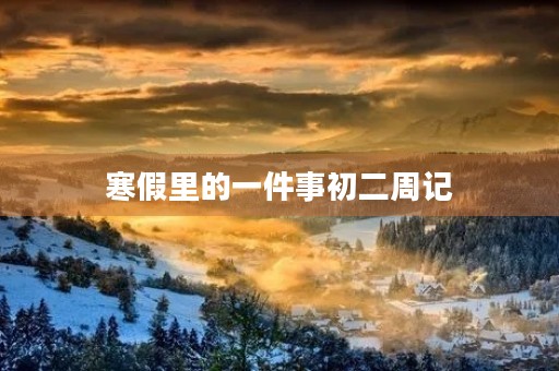 寒假里的一件事初二周记 寒假里的一件事初二周记