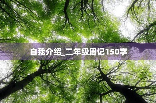 自我介绍_二年级周记150字 自我介绍_二年级周记150字