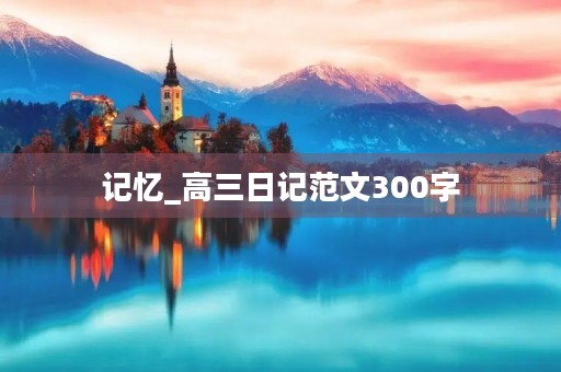 记忆_高三日记范文300字