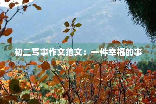 初二写事作文范文:一件幸福的事 初二写事作文范文:一件幸福的事