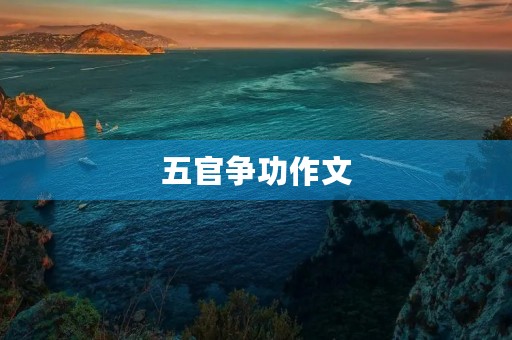 五官争功作文 五官争功作文