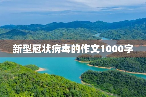新型冠状病毒的作文1000字 新型冠状病毒的作文1000字