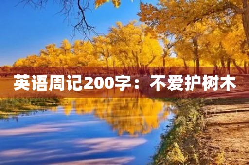 英语周记200字：不爱护树木