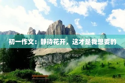 初一作文：静待花开，这才是我想要的