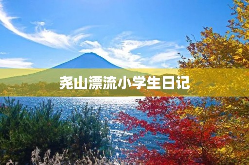 尧山漂流小学生日记 尧山漂流小学生日记