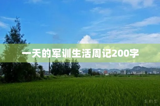 一天的军训生活周记200字 一天的军训生活周记200字