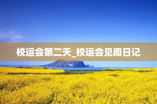 校运会第二天_校运会见闻日记 校运会第二天_校运会见闻日记