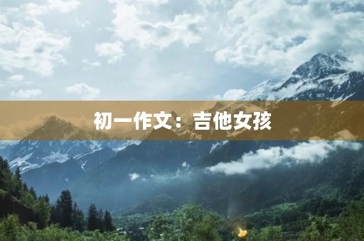 初一作文:吉他女孩 初一作文:吉他女孩