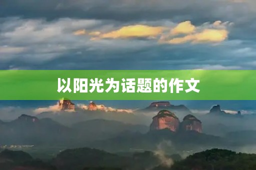以阳光为话题的作文 以阳光为话题的作文