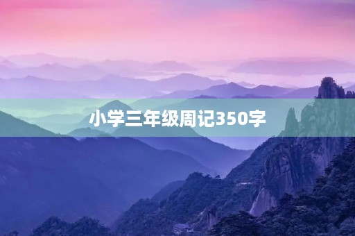 小学三年级周记350字 小学三年级周记350字