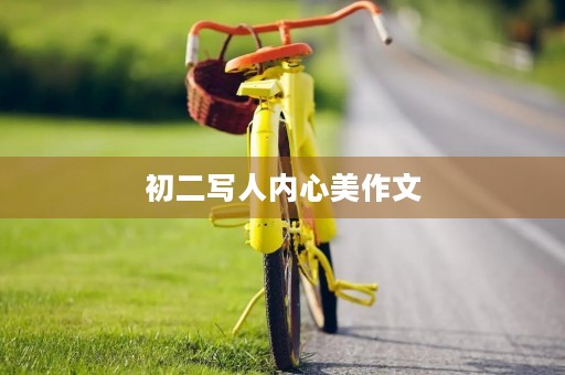 初二写人内心美作文 初二写人内心美作文