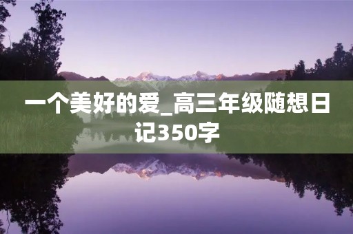 一个美好的爱_高三年级随想日记350字