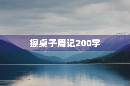 擦桌子周记200字 擦桌子周记200字
