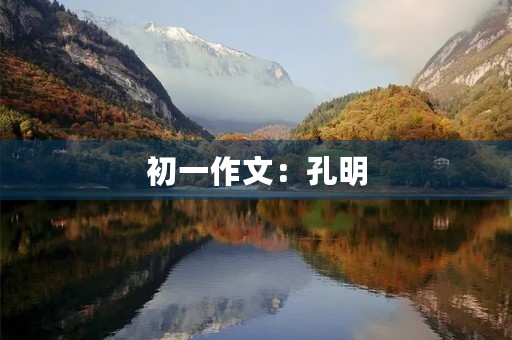 初一作文:孔明 初一作文:孔明