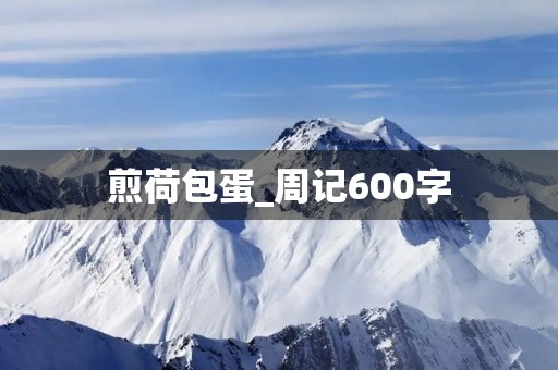 煎荷包蛋_周记600字 煎荷包蛋_周记600字