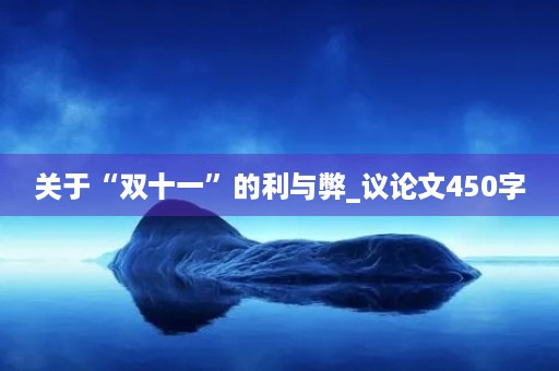 关于“双十一”的利与弊_议论文450字 关于“双十一”的利与弊_议论文450字