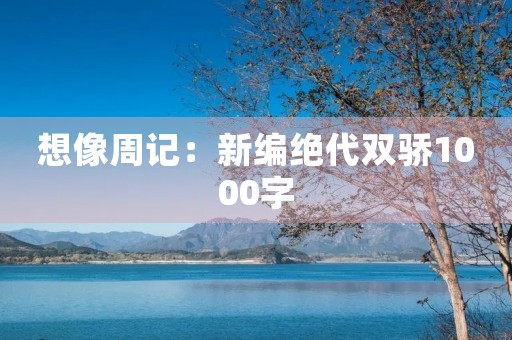 想像周记：新编绝代双骄1000字