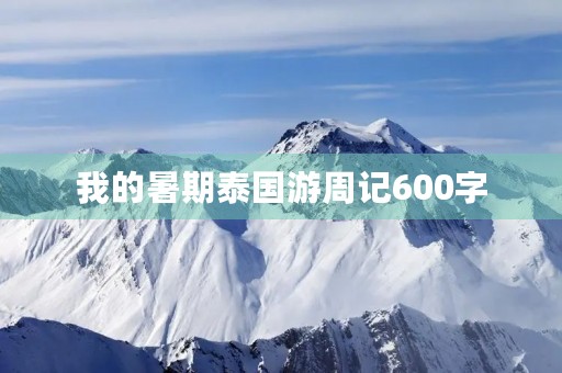 我的暑期泰国游周记600字 我的暑期泰国游周记600字