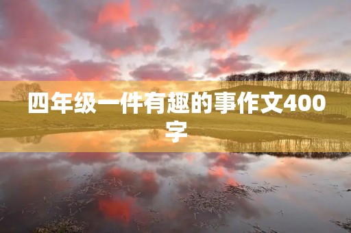 四年级一件有趣的事作文400字