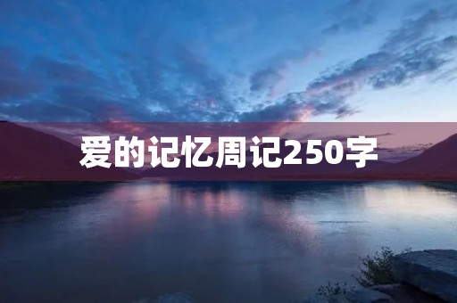 爱的记忆周记250字 爱的记忆周记250字