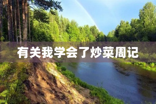 有关我学会了炒菜周记 有关我学会了炒菜周记