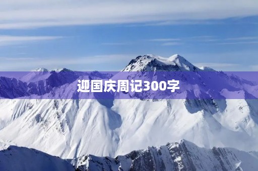 迎国庆周记300字 迎国庆周记300字