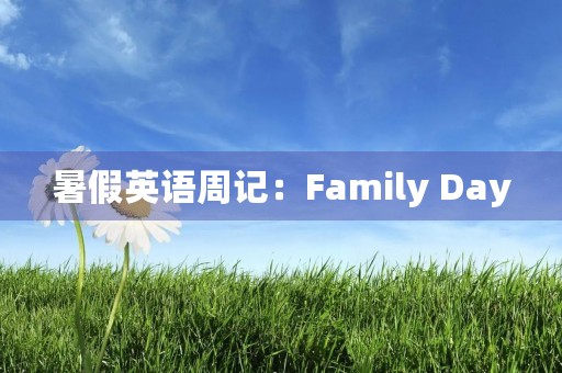 暑假英语周记:Family Day 暑假英语周记:Family Day