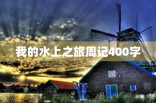 我的水上之旅周记400字 我的水上之旅周记400字
