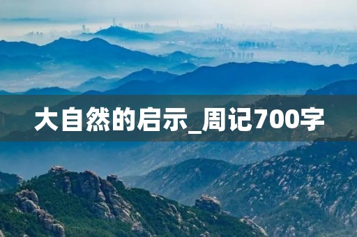 大自然的启示_周记700字 大自然的启示_周记700字