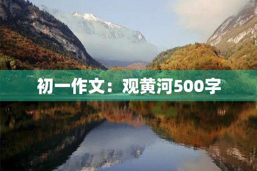 初一作文:观黄河500字 初一作文:观黄河500字