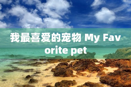 我最喜爱的宠物 My Favorite pet 我最喜爱的宠物 My Favorite pet